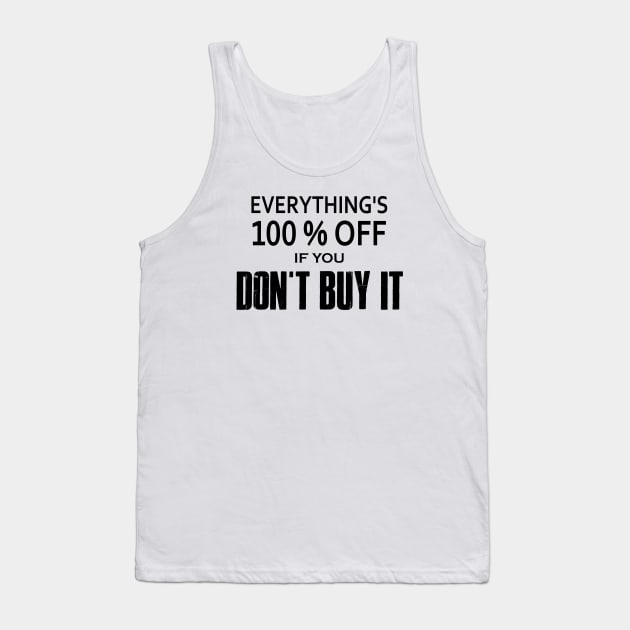 Everything's 100% Off If You Don't Buy It Tank Top by esskay1000